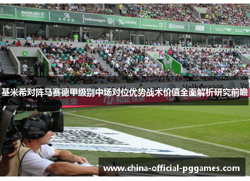 基米希对阵马赛德甲级别中场对位优势战术价值全面解析研究前瞻
