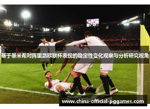 基于基米希对阵里昂欧联杯表现的稳定性变化观察与分析研究视角