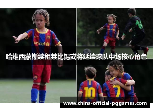 哈维西蒙斯续租莱比锡或将延续球队中场核心角色