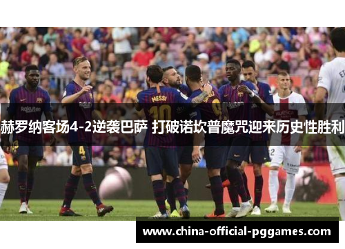 赫罗纳客场4-2逆袭巴萨 打破诺坎普魔咒迎来历史性胜利