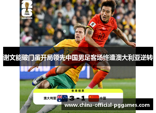 谢文能破门虽开局领先中国男足客场终遭澳大利亚逆转