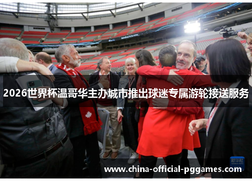 2026世界杯温哥华主办城市推出球迷专属游轮接送服务 2026世界杯温哥华主办城市推出球迷专属游轮接送服务