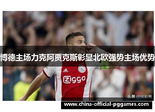 博德主场力克阿贾克斯彰显北欧强势主场优势 博德主场力克阿贾克斯彰显北欧强势主场优势