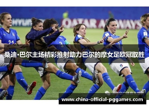 桑迪·巴尔主场精彩推射助力巴尔的摩女足欧冠取胜