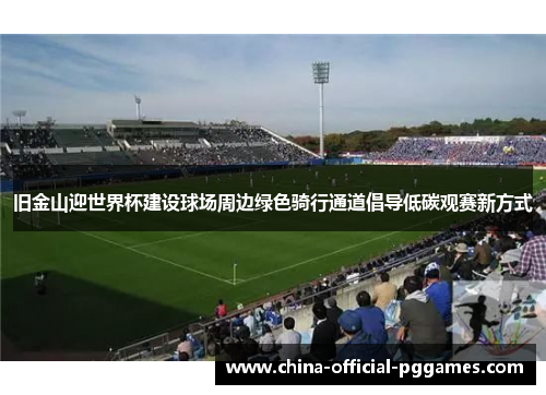 旧金山迎世界杯建设球场周边绿色骑行通道倡导低碳观赛新方式 旧金山迎世界杯建设球场周边绿色骑行通道倡导低碳观赛新方式