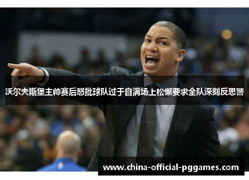 沃尔夫斯堡主帅赛后怒批球队过于自满场上松懈要求全队深刻反思警 沃尔夫斯堡主帅赛后怒批球队过于自满场上松懈要求全队深刻反思警